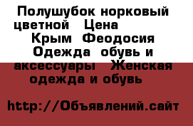 Полушубок норковый цветной › Цена ­ 75 000 - Крым, Феодосия Одежда, обувь и аксессуары » Женская одежда и обувь   